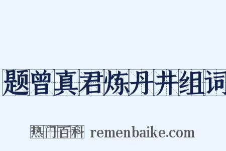 题曾真君炼丹井组词是什么意思的图片